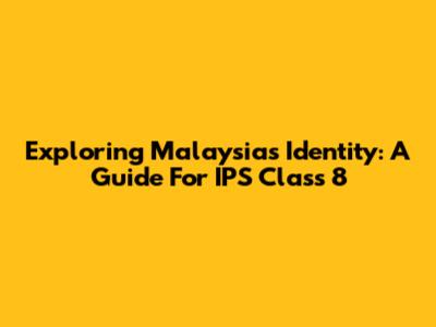 Exploring Malaysia's Identity: A Guide For IPS Class 8