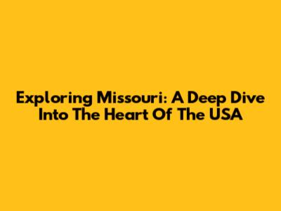 Exploring Missouri: A Deep Dive Into The Heart Of The USA
