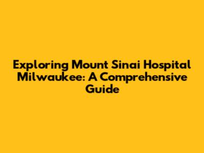 Exploring Mount Sinai Hospital Milwaukee: A Comprehensive Guide
