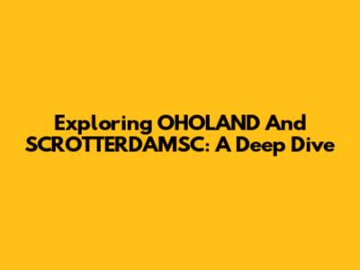 Exploring OHOLAND And SCROTTERDAMSC: A Deep Dive