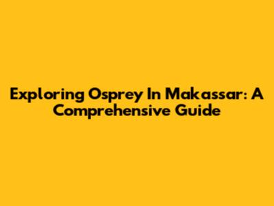 Exploring Osprey In Makassar: A Comprehensive Guide