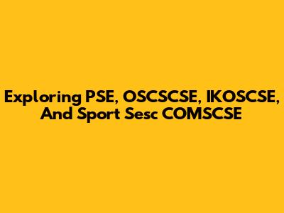 Exploring PSE, OSCSCSE, IKOSCSE, And Sport Sesc COMSCSE