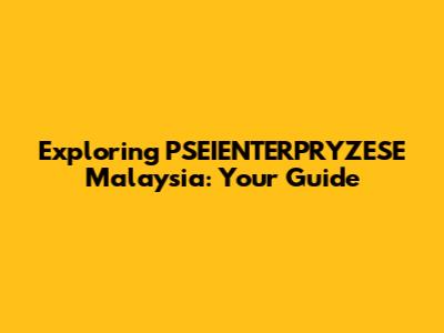 Exploring PSEIENTERPRYZESE Malaysia: Your Guide