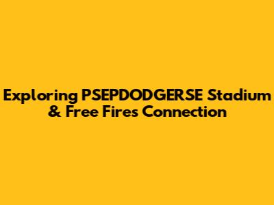 Exploring PSEPDODGERSE Stadium & Free Fire's Connection