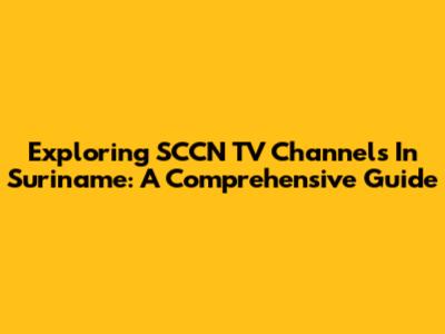 Exploring SCCN TV Channels In Suriname: A Comprehensive Guide