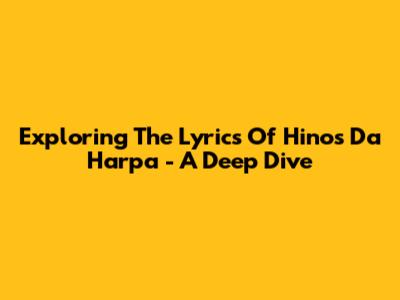 Exploring The Lyrics Of 'Hinos Da Harpa' - A Deep Dive