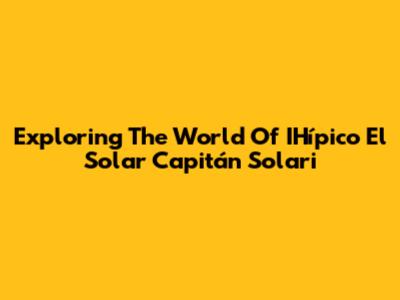 Exploring The World Of IHípico El Solar Capitán Solari
