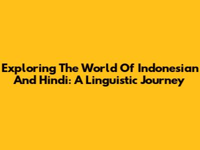 Exploring The World Of Indonesian And Hindi: A Linguistic Journey