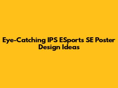 Eye-Catching IPS ESports SE Poster Design Ideas