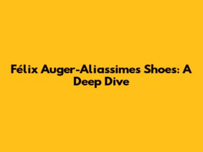 Félix Auger-Aliassime's Shoes: A Deep Dive