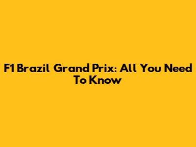 F1 Brazil Grand Prix: All You Need To Know