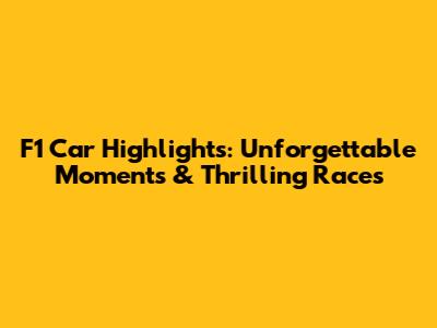 F1 Car Highlights: Unforgettable Moments & Thrilling Races