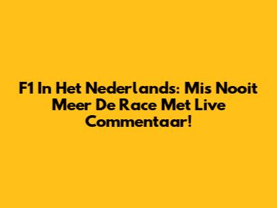 F1 In Het Nederlands: Mis Nooit Meer De Race Met Live Commentaar!