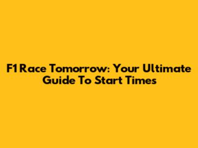 F1 Race Tomorrow: Your Ultimate Guide To Start Times