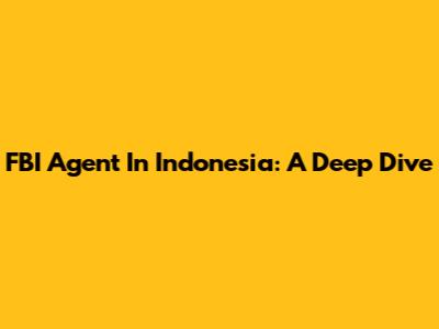 FBI Agent In Indonesia: A Deep Dive