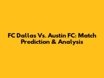 FC Dallas Vs. Austin FC: Match Prediction & Analysis