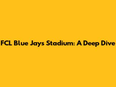 FCL Blue Jays Stadium: A Deep Dive