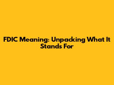 FDIC Meaning: Unpacking What It Stands For