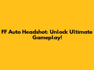FF Auto Headshot: Unlock Ultimate Gameplay!