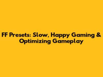 FF Presets: Slow, Happy Gaming & Optimizing Gameplay