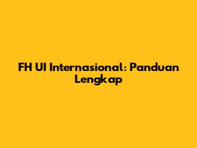 FH UI Internasional: Panduan Lengkap