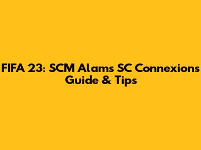 FIFA 23: SCM Alams SC Connexions Guide & Tips