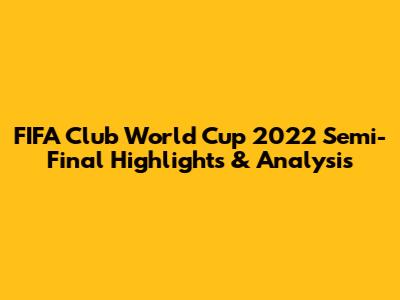 FIFA Club World Cup 2022 Semi-Final Highlights & Analysis