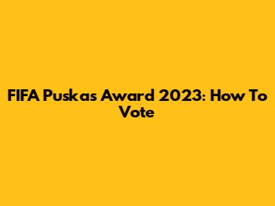 FIFA Puskas Award 2023: How To Vote