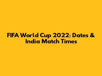 FIFA World Cup 2022: Dates & India Match Times