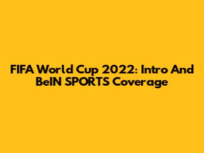 FIFA World Cup 2022: Intro And BeIN SPORTS Coverage