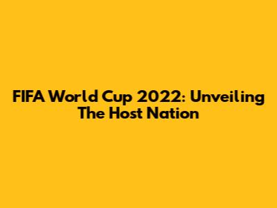 FIFA World Cup 2022: Unveiling The Host Nation