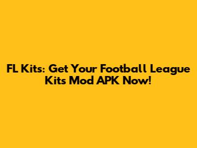FL Kits: Get Your Football League Kits Mod APK Now!