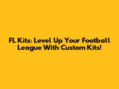 FL Kits: Level Up Your Football League With Custom Kits!