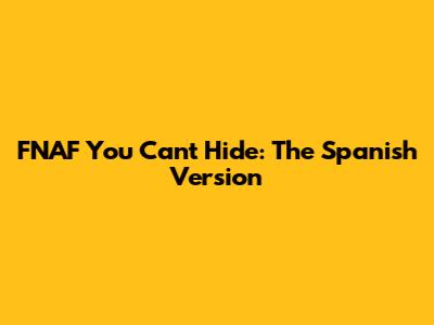 FNAF You Can't Hide: The Spanish Version