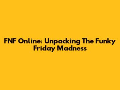 FNF Online: Unpacking The Funky Friday Madness