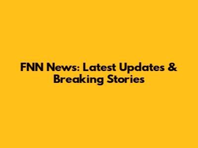 FNN News: Latest Updates & Breaking Stories