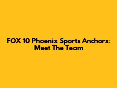 FOX 10 Phoenix Sports Anchors: Meet The Team