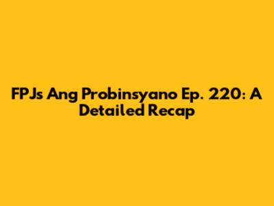 FPJ's Ang Probinsyano Ep. 220: A Detailed Recap