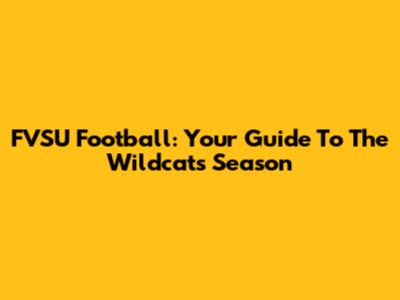 FVSU Football: Your Guide To The Wildcats' Season