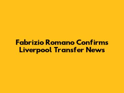 Fabrizio Romano Confirms Liverpool Transfer News