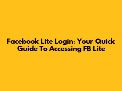 Facebook Lite Login: Your Quick Guide To Accessing FB Lite