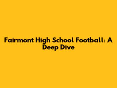 Fairmont High School Football: A Deep Dive