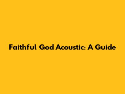 Faithful God Acoustic: A Guide