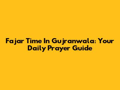 Fajar Time In Gujranwala: Your Daily Prayer Guide