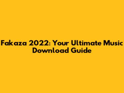 Fakaza 2022: Your Ultimate Music Download Guide