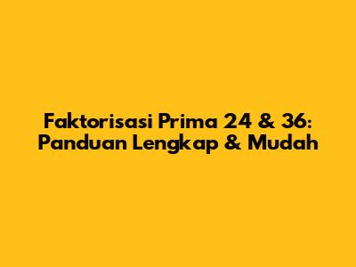 Faktorisasi Prima 24 & 36: Panduan Lengkap & Mudah