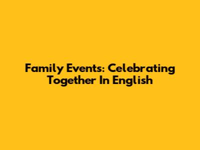 Family Events: Celebrating Together In English