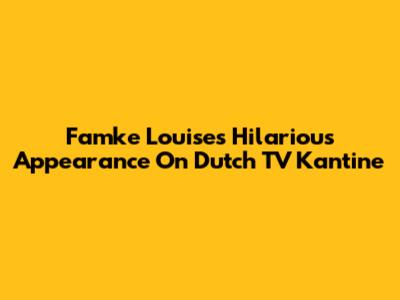 Famke Louise's Hilarious Appearance On Dutch TV Kantine