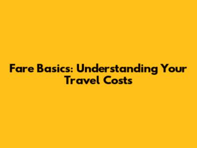 Fare Basics: Understanding Your Travel Costs