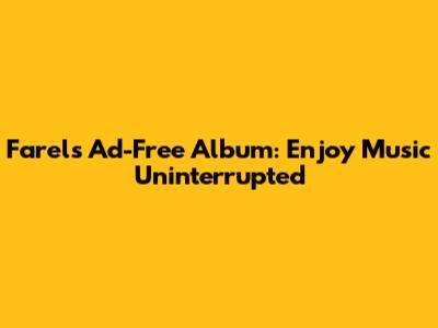Farel's Ad-Free Album: Enjoy Music Uninterrupted